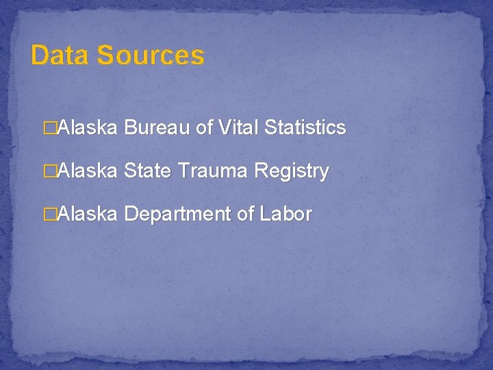 Data Sources �Alaska Bureau of Vital Statistics �Alaska State Trauma Registry �Alaska Department of