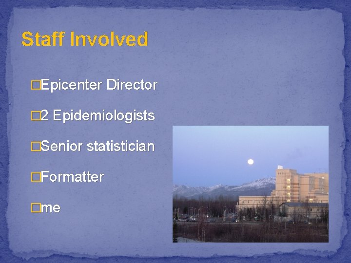 Staff Involved �Epicenter Director � 2 Epidemiologists �Senior statistician �Formatter �me 