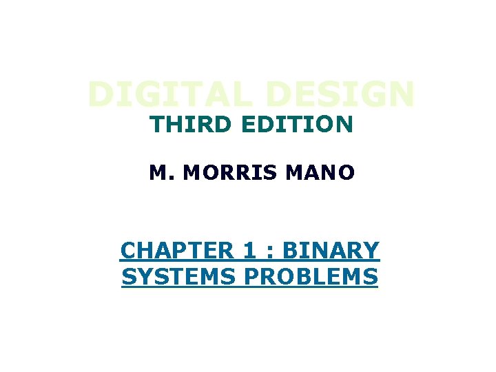 DIGITAL DESIGN THIRD EDITION M. MORRIS MANO CHAPTER 1 : BINARY SYSTEMS PROBLEMS 