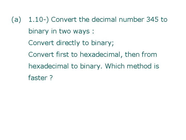 (a) 1. 10 -) Convert the decimal number 345 to binary in two ways