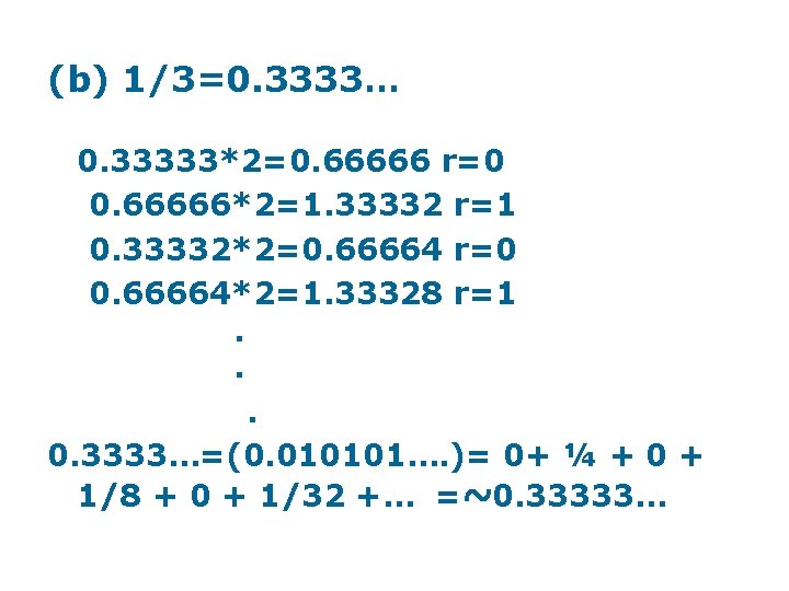 (b) 1/3=0. 3333… 0. 33333*2=0. 66666 r=0 0. 66666*2=1. 33332 r=1 0. 33332*2=0. 66664