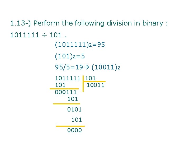 1. 13 -) Perform the following division in binary : 1011111 ÷ 101. (1011111)2=95