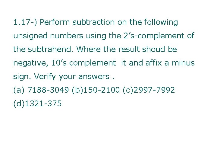 1. 17 -) Perform subtraction on the following unsigned numbers using the 2’s-complement of