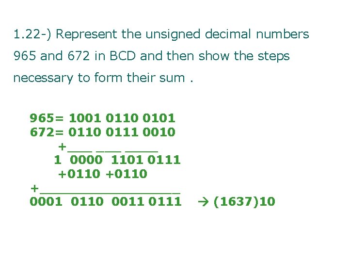 1. 22 -) Represent the unsigned decimal numbers 965 and 672 in BCD and