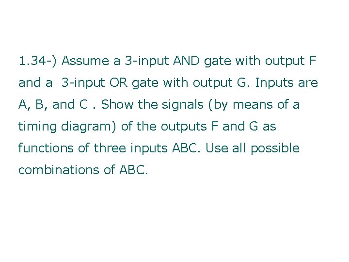 1. 34 -) Assume a 3 -input AND gate with output F and a