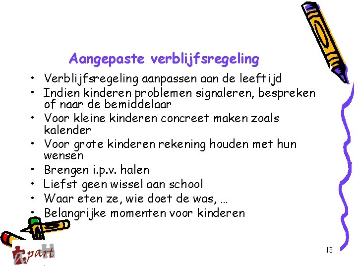 Aangepaste verblijfsregeling • Verblijfsregeling aanpassen aan de leeftijd • Indien kinderen problemen signaleren, bespreken