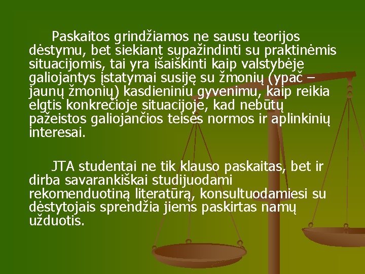 Paskaitos grindžiamos ne sausu teorijos dėstymu, bet siekiant supažindinti su praktinėmis situacijomis, tai yra