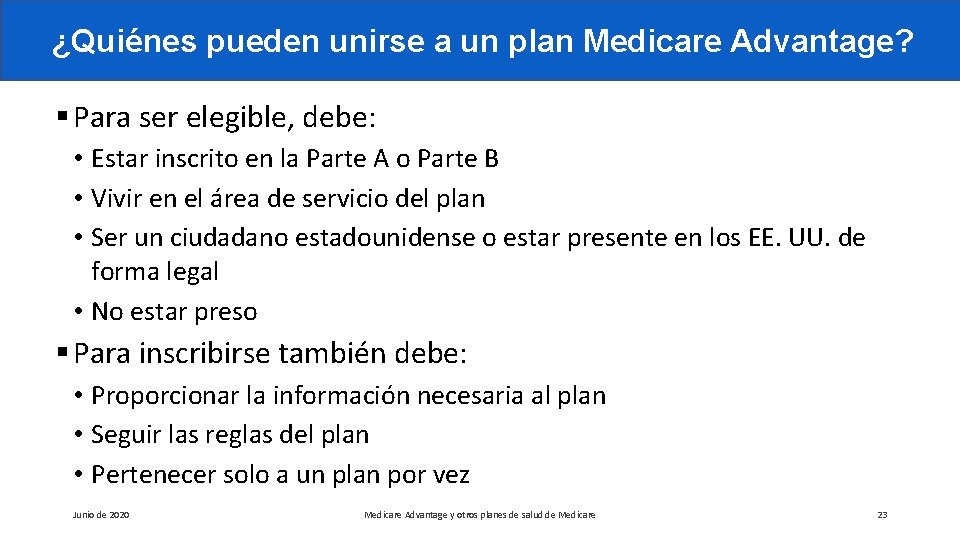¿Quiénes pueden unirse a un plan Medicare Advantage? § Para ser elegible, debe: •