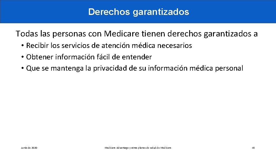 Derechos garantizados Todas las personas con Medicare tienen derechos garantizados a • Recibir los