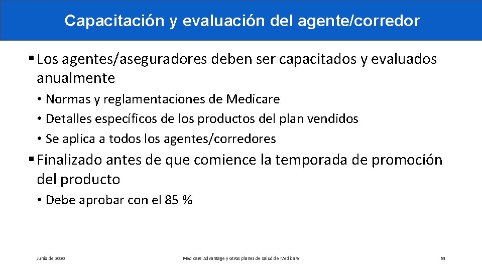 Capacitación y evaluación del agente/corredor § Los agentes/aseguradores deben ser capacitados y evaluados anualmente