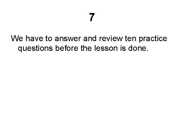 7 We have to answer and review ten practice questions before the lesson is