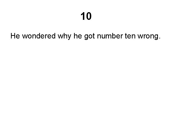 10 He wondered why he got number ten wrong. 