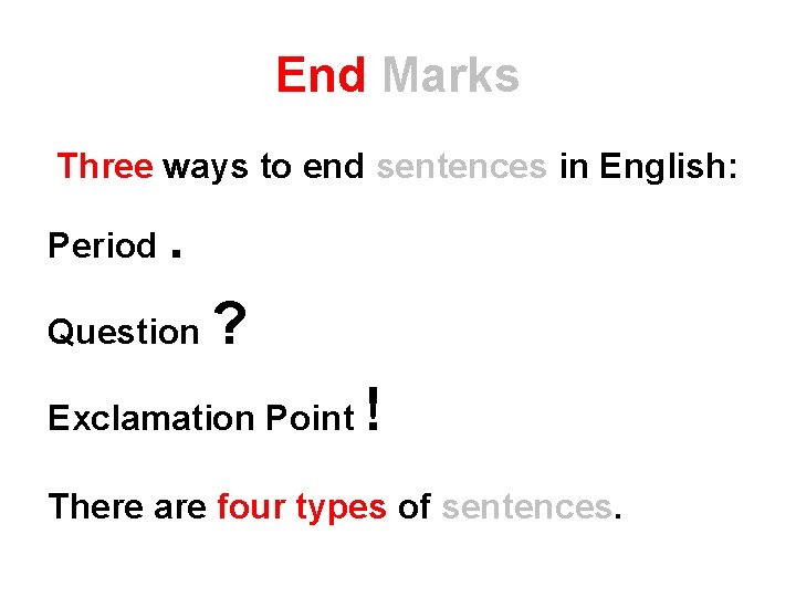 End Marks Three ways to end sentences in English: Period . Question ? Exclamation