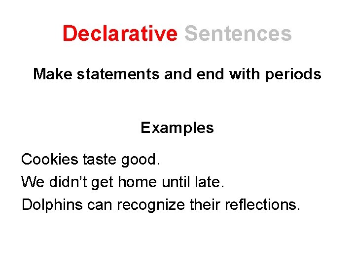 Declarative Sentences Make statements and end with periods Examples Cookies taste good. We didn’t