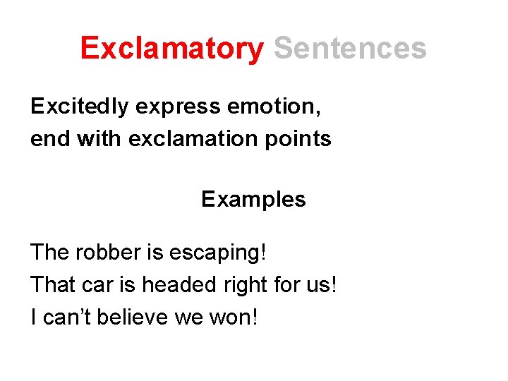 Exclamatory Sentences Excitedly express emotion, end with exclamation points Examples The robber is escaping!