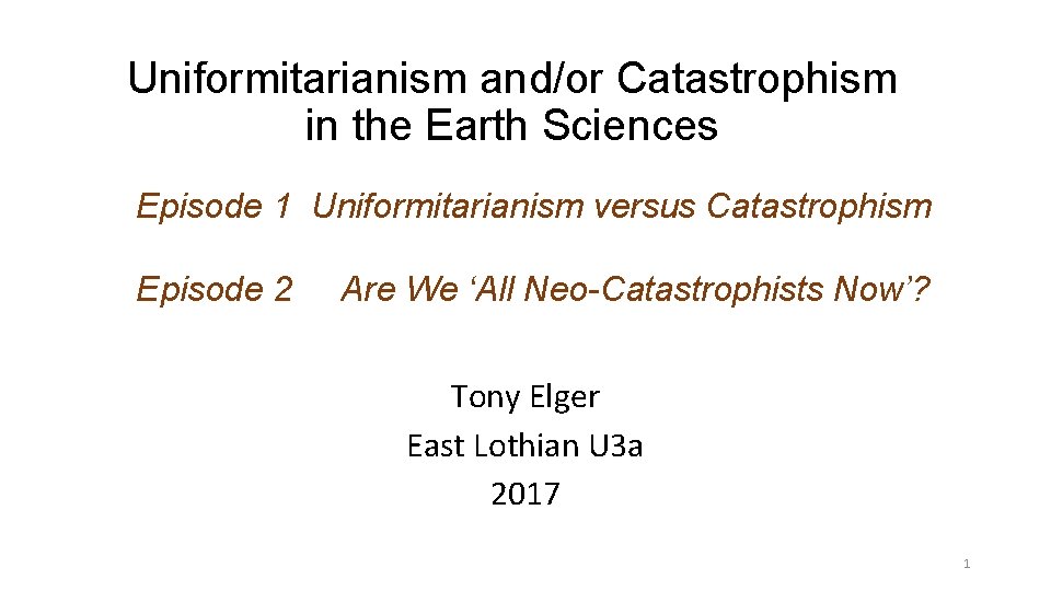 Uniformitarianism and/or Catastrophism in the Earth Sciences Episode 1 Uniformitarianism versus Catastrophism Episode 2