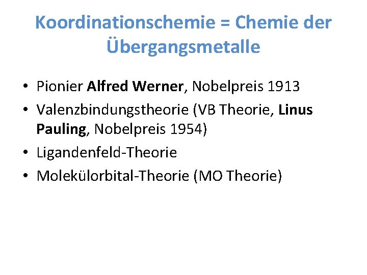Koordinationschemie = Chemie der Übergangsmetalle • Pionier Alfred Werner, Nobelpreis 1913 • Valenzbindungstheorie (VB