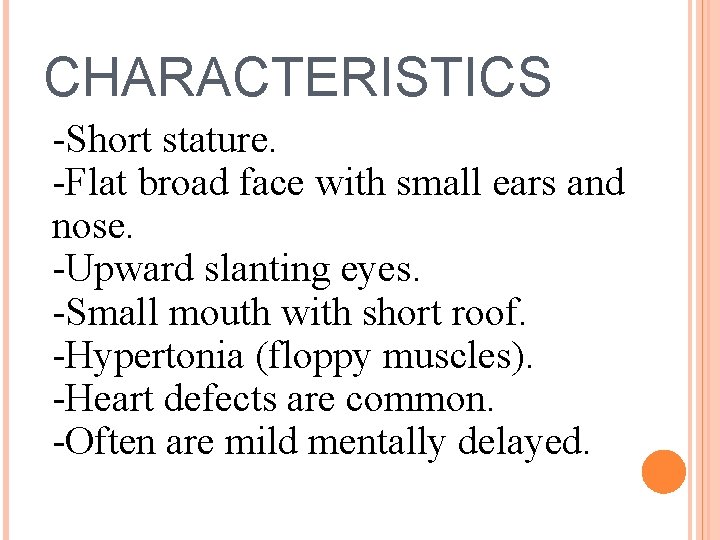 CHARACTERISTICS -Short stature. -Flat broad face with small ears and nose. -Upward slanting eyes.