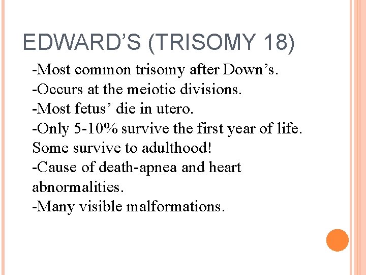 EDWARD’S (TRISOMY 18) -Most common trisomy after Down’s. -Occurs at the meiotic divisions. -Most