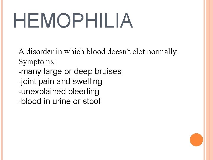 HEMOPHILIA A disorder in which blood doesn't clot normally. Symptoms: -many large or deep