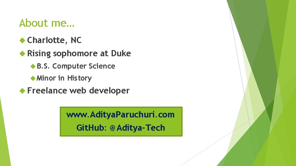 About me… Charlotte, Rising B. S. NC sophomore at Duke Computer Science Minor in