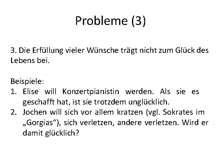 Probleme (3) 3. Die Erfüllung vieler Wünsche trägt nicht zum Glück des Lebens bei. Probleme (3) 3. Die Erfüllung vieler Wünsche trägt nicht zum Glück des Lebens bei.