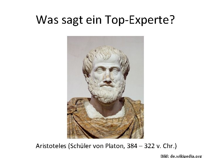 Was sagt ein Top-Experte? Aristoteles (Schüler von Platon, 384 – 322 v. Chr. ) Was sagt ein Top-Experte? Aristoteles (Schüler von Platon, 384 – 322 v. Chr. )