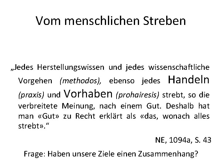 Vom menschlichen Streben „Jedes Herstellungswissen und jedes wissenschaftliche Vorgehen (methodos), ebenso jedes Handeln (praxis) Vom menschlichen Streben „Jedes Herstellungswissen und jedes wissenschaftliche Vorgehen (methodos), ebenso jedes Handeln (praxis)