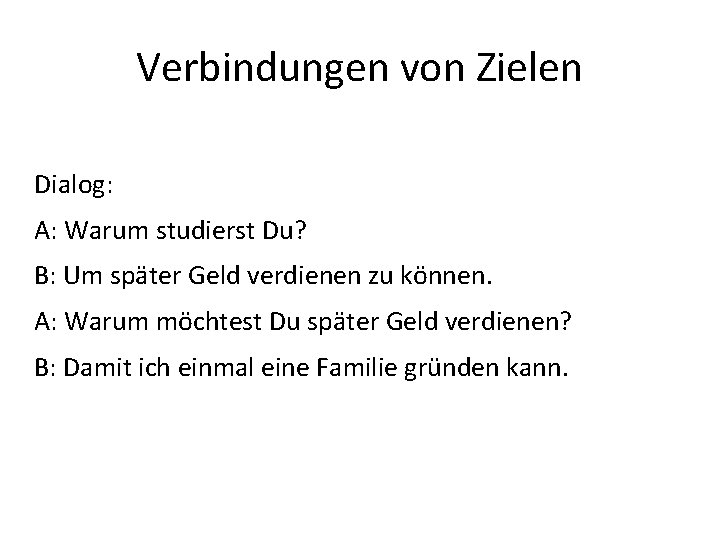 Verbindungen von Zielen Dialog: A: Warum studierst Du? B: Um später Geld verdienen zu Verbindungen von Zielen Dialog: A: Warum studierst Du? B: Um später Geld verdienen zu
