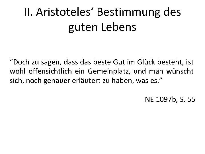 II. Aristoteles‘ Bestimmung des guten Lebens “Doch zu sagen, dass das beste Gut im II. Aristoteles‘ Bestimmung des guten Lebens “Doch zu sagen, dass das beste Gut im