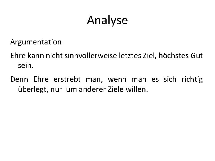 Analyse Argumentation: Ehre kann nicht sinnvollerweise letztes Ziel, höchstes Gut sein. Denn Ehre erstrebt Analyse Argumentation: Ehre kann nicht sinnvollerweise letztes Ziel, höchstes Gut sein. Denn Ehre erstrebt