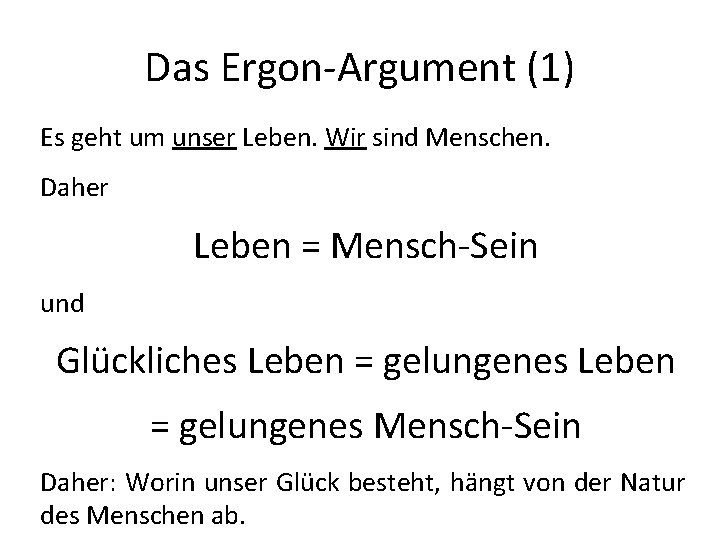 Das Ergon-Argument (1) Es geht um unser Leben. Wir sind Menschen. Daher Leben = Das Ergon-Argument (1) Es geht um unser Leben. Wir sind Menschen. Daher Leben =