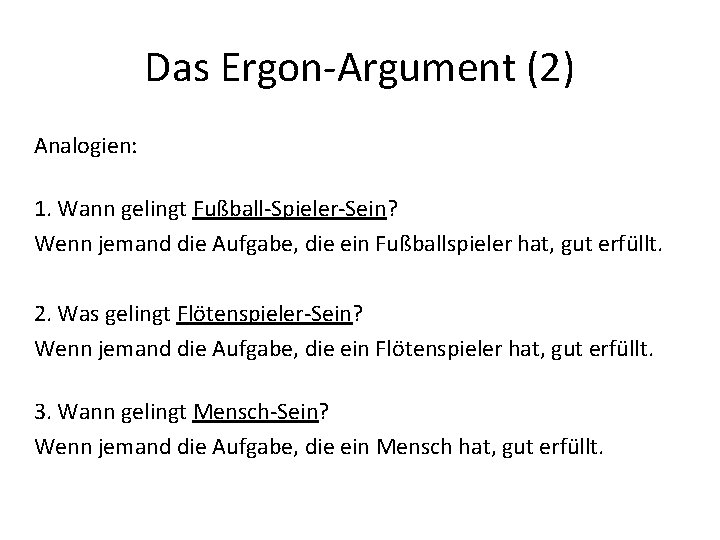 Das Ergon-Argument (2) Analogien: 1. Wann gelingt Fußball-Spieler-Sein? Wenn jemand die Aufgabe, die ein Das Ergon-Argument (2) Analogien: 1. Wann gelingt Fußball-Spieler-Sein? Wenn jemand die Aufgabe, die ein