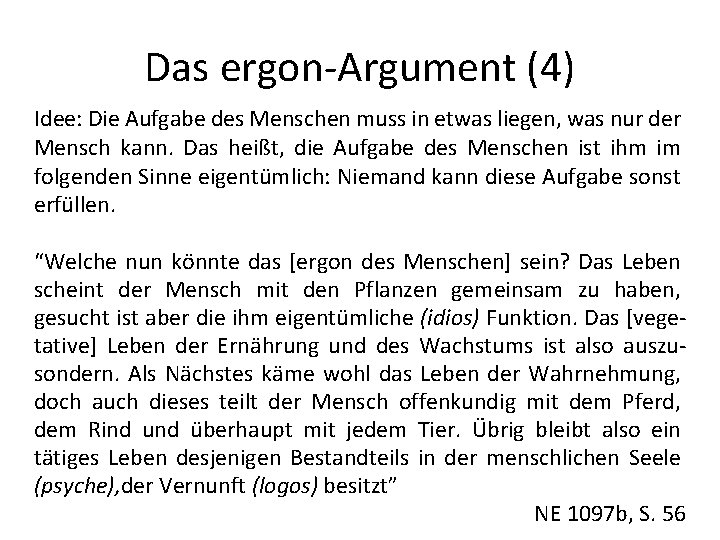 Das ergon-Argument (4) Idee: Die Aufgabe des Menschen muss in etwas liegen, was nur Das ergon-Argument (4) Idee: Die Aufgabe des Menschen muss in etwas liegen, was nur