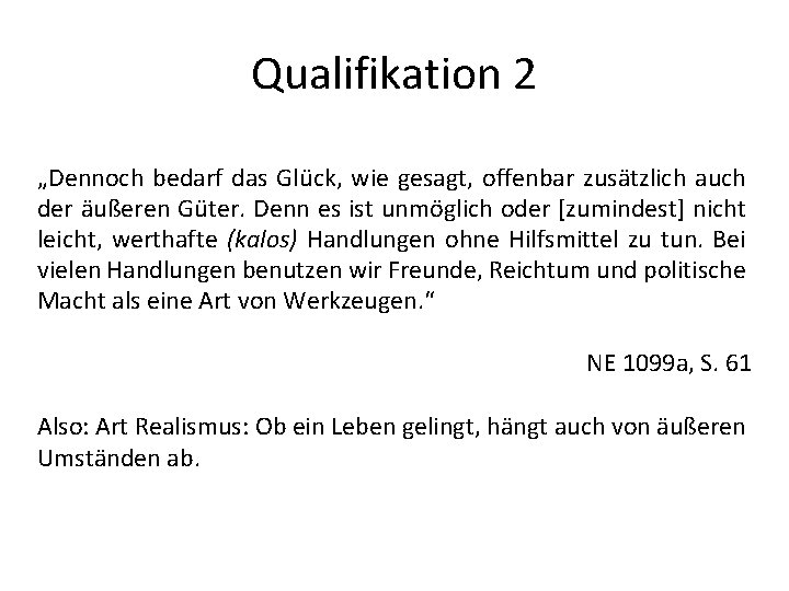 Qualifikation 2 „Dennoch bedarf das Glück, wie gesagt, offenbar zusätzlich auch der äußeren Güter. Qualifikation 2 „Dennoch bedarf das Glück, wie gesagt, offenbar zusätzlich auch der äußeren Güter.