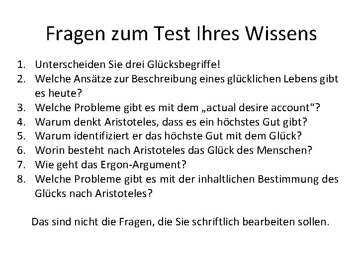 Fragen zum Test Ihres Wissens 1. Unterscheiden Sie drei Glücksbegriffe! 2. Welche Ansätze zur Fragen zum Test Ihres Wissens 1. Unterscheiden Sie drei Glücksbegriffe! 2. Welche Ansätze zur