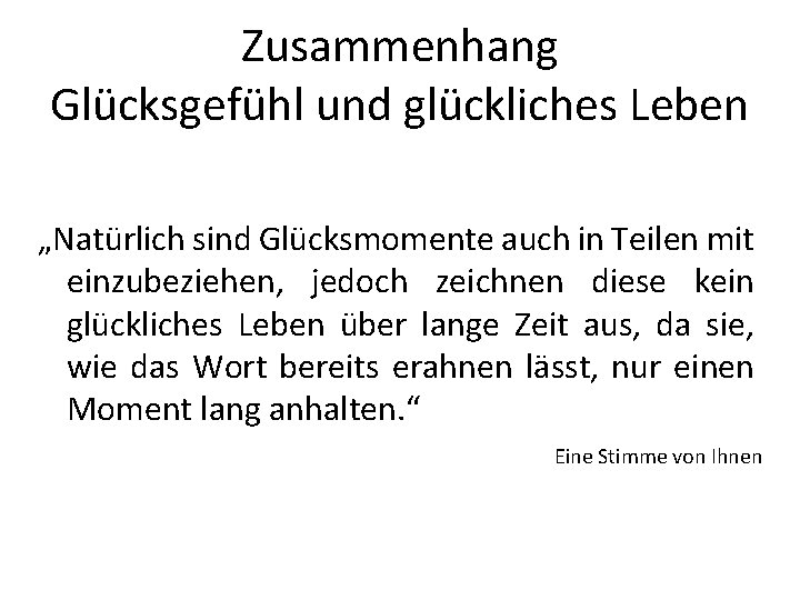 Zusammenhang Glücksgefühl und glückliches Leben „Natürlich sind Glücksmomente auch in Teilen mit einzubeziehen, jedoch Zusammenhang Glücksgefühl und glückliches Leben „Natürlich sind Glücksmomente auch in Teilen mit einzubeziehen, jedoch