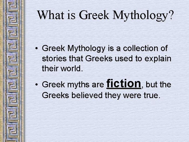 What is Greek Mythology? • Greek Mythology is a collection of stories that Greeks