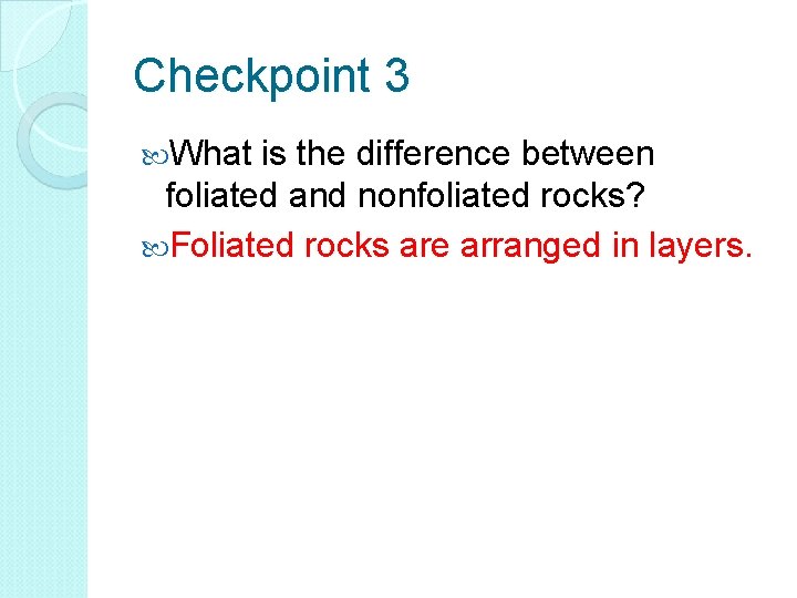 Checkpoint 3 What is the difference between foliated and nonfoliated rocks? Foliated rocks are