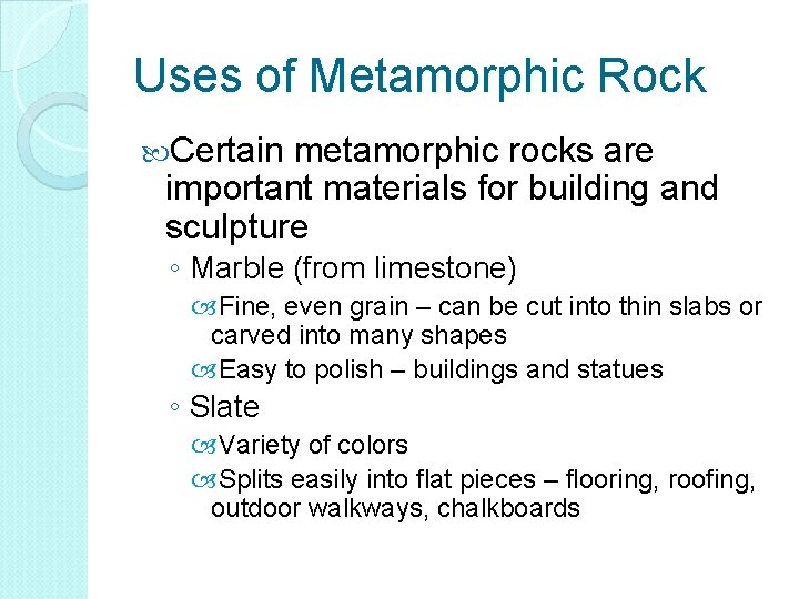 Uses of Metamorphic Rock Certain metamorphic rocks are important materials for building and sculpture