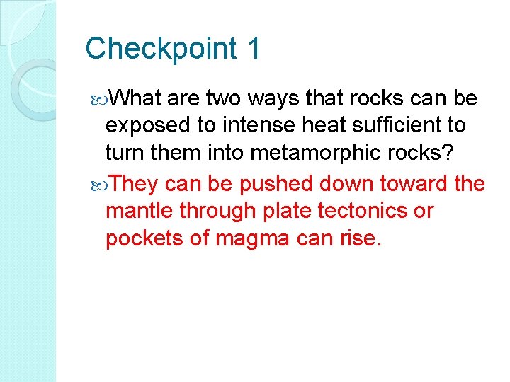 Checkpoint 1 What are two ways that rocks can be exposed to intense heat