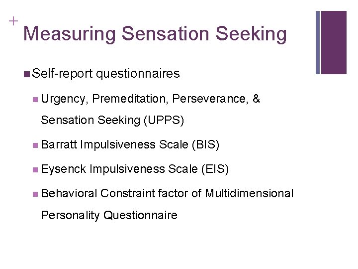 + Measuring Sensation Seeking n Self-report n Urgency, questionnaires Premeditation, Perseverance, & Sensation Seeking