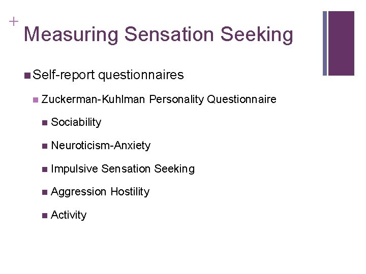 + Measuring Sensation Seeking n Self-report n questionnaires Zuckerman-Kuhlman Personality Questionnaire n Sociability n