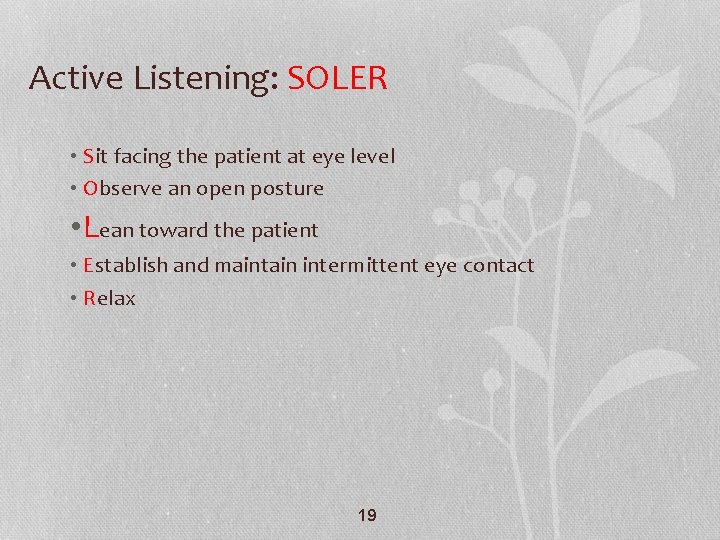 Active Listening: SOLER • Sit facing the patient at eye level • Observe an