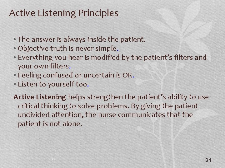 Active Listening Principles • The answer is always inside the patient. • Objective truth