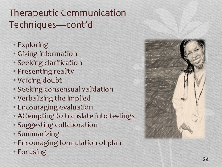 Therapeutic Communication Techniques—cont’d • Exploring • Giving information • Seeking clarification • Presenting reality