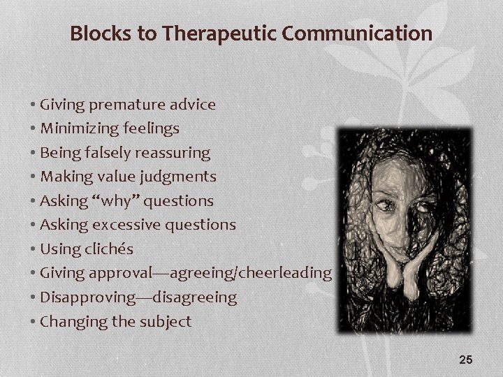 Blocks to Therapeutic Communication • Giving premature advice • Minimizing feelings • Being falsely