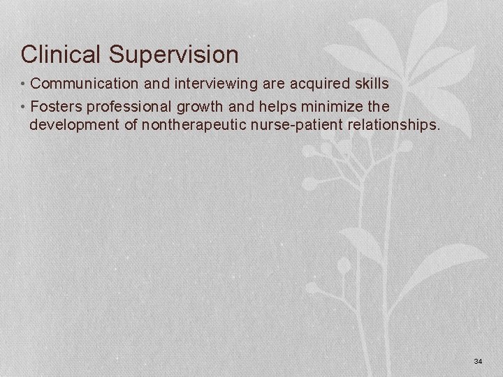 Clinical Supervision • Communication and interviewing are acquired skills • Fosters professional growth and