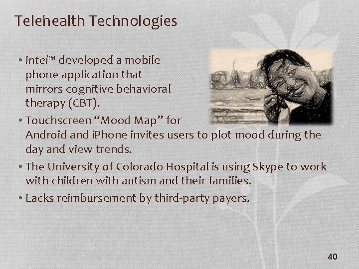Telehealth Technologies • Intel™ developed a mobile phone application that mirrors cognitive behavioral therapy