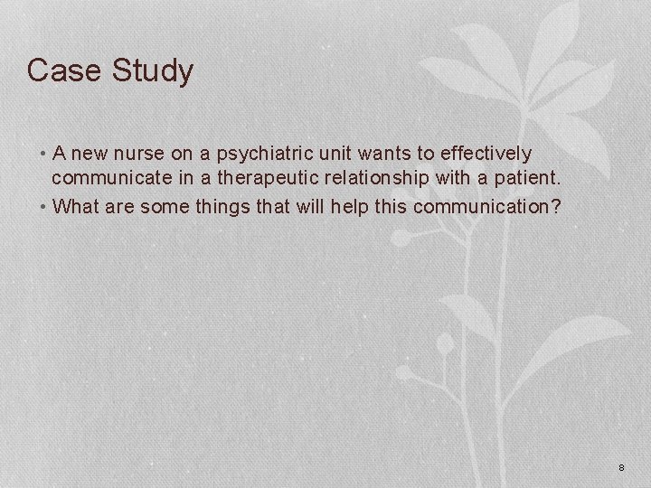 Case Study • A new nurse on a psychiatric unit wants to effectively communicate